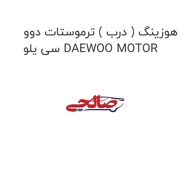 product-image-16048-1752854889 هوزینگ ( درب ) ترموستات دوو سی یلو DAEWOO MOTOR
