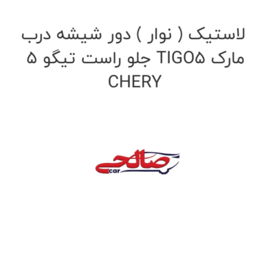 لاستیک ( نوار ) دور شیشه درب جلو راست تیگو 5 TIGO5 مارک CHERY